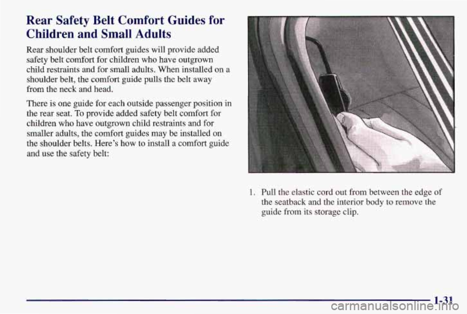 PONTIAC GRAND AM 1997  Owners Manual Rear  Safety  Belt  Comfort  Guides  for Children  and  Small  Adults 
Rear  shoulder  belt  comfort  guides  will  provide  added 
safety  belt  comfort  for  children  who  have  outgrown 
child  re