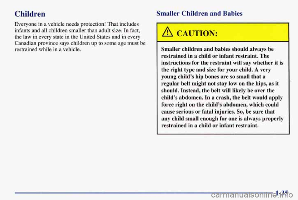 PONTIAC GRAND AM 1997  Owners Manual Children 
Everyone in a vehicle needs protection! That includes 
infants  and all children smaller than adult 
size. In fact, 
the  law  in every state  in the United States  and in every 
Canadian pr