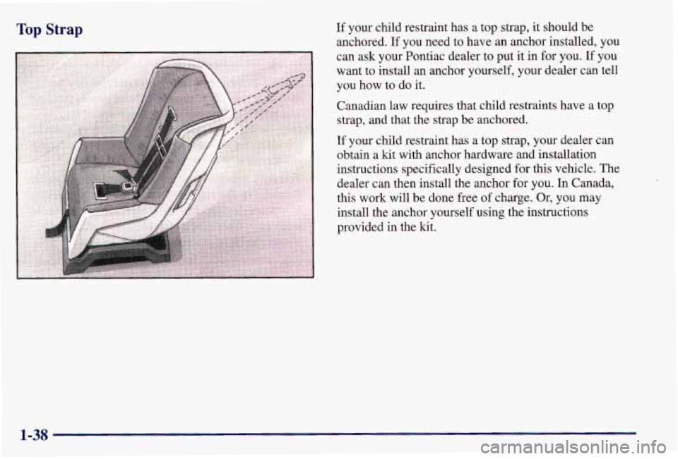 PONTIAC GRAND AM 1997  Owners Manual Top Strap If your  child  restraint has a top strap,  it should be 
anchored.  If  you  need  to have an anchor installed,  you 
can  ask your  Pontiac  dealer to put  it in  for  you. 
If you 
want t