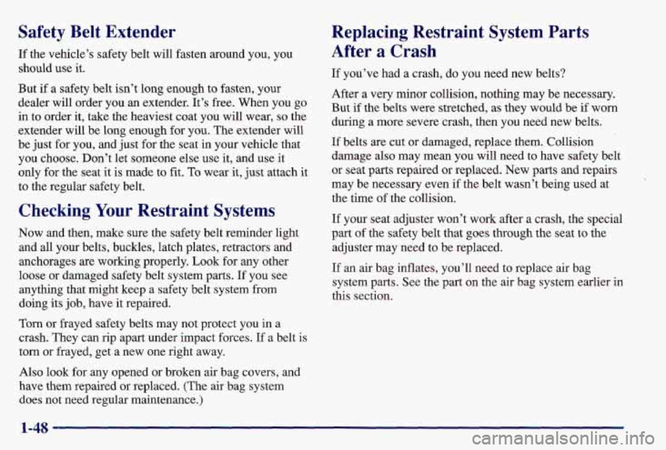PONTIAC GRAND AM 1997  Owners Manual Safety  Belt  Extender 
If the  vehicle’s  safety belt  will fasten  around  you, you 
should use  it. 
But  if a  safety  belt isn’t long enough to fasten,  your 
dealer will order  you  an  exte