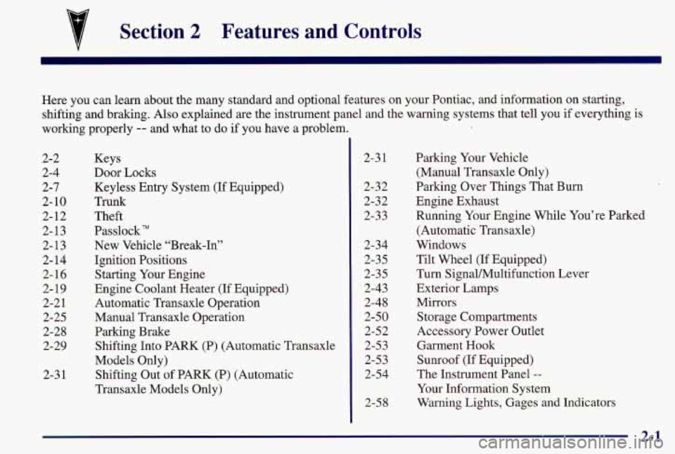 PONTIAC GRAND AM 1997  Owners Manual Section 2 Features  and  Controls 
Here you can learn about the  many standard  and optional features  on  your Pontiac,  and information  on starting, 
shifting  and braking. Also explained  are the 