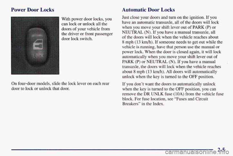 PONTIAC GRAND AM 1997  Owners Manual Power Door Locks 
With  power door locks,  you 
can  lock  or unlock  all  the 
doors  of  your  vehicle  from 
the  driver  or  front  passenger  door  lock  switch. 
On  four-door  models,  slide  t