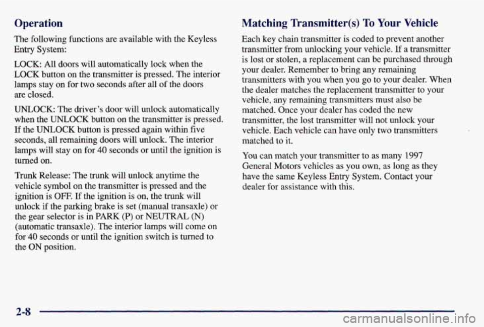 PONTIAC GRAND AM 1997  Owners Manual Operation 
The following functions  are available  with  the  Keyless 
Entry  System: 
LOCK:  All  doors will automatically lock  when the 
LOCK  button  on  the  transmitter is pressed. The interior 