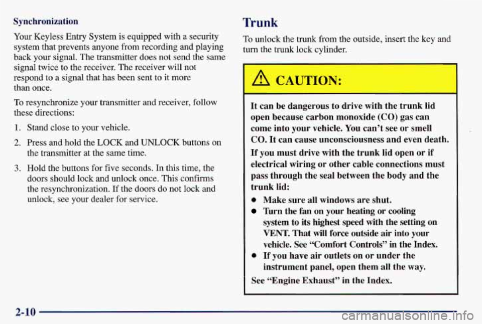 PONTIAC GRAND AM 1997  Owners Manual Synchronization Your  Keyless Entry System  is equipped  with  a security 
system  that prevents anyone from recording and playing 
back  your  signal. The transmitter does not send  the same 
signal 