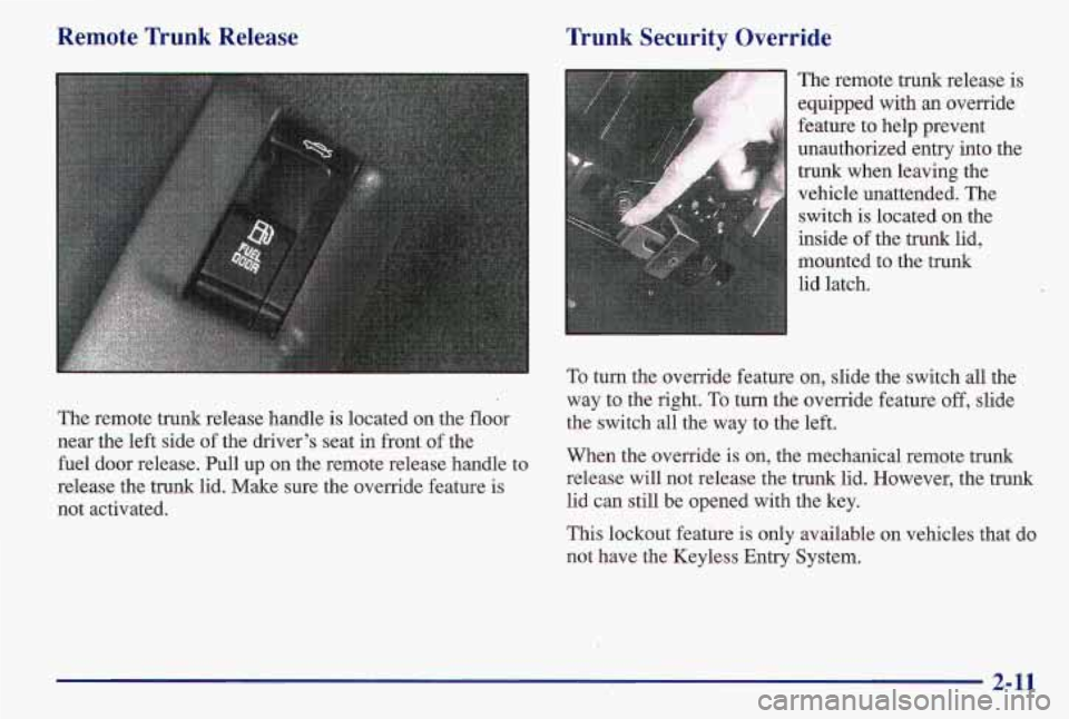 PONTIAC GRAND AM 1997  Owners Manual Remote  Trunk  Release 
The remote trunk release handle is located  on the floor 
near  the left side  of the driver’s  seat in front  of the 
fuel  door  release. Pull  up on the remote release han
