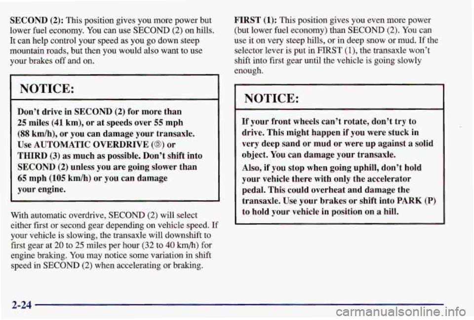 PONTIAC GRAND AM 1997  Owners Manual SECOND (2): This position gives you more power  but 
lower fuel  economy. You can use  SECOND 
(2) on hills. 
It  can help control  your speed as  you go down steep 
mountain roads, but then  you  wou