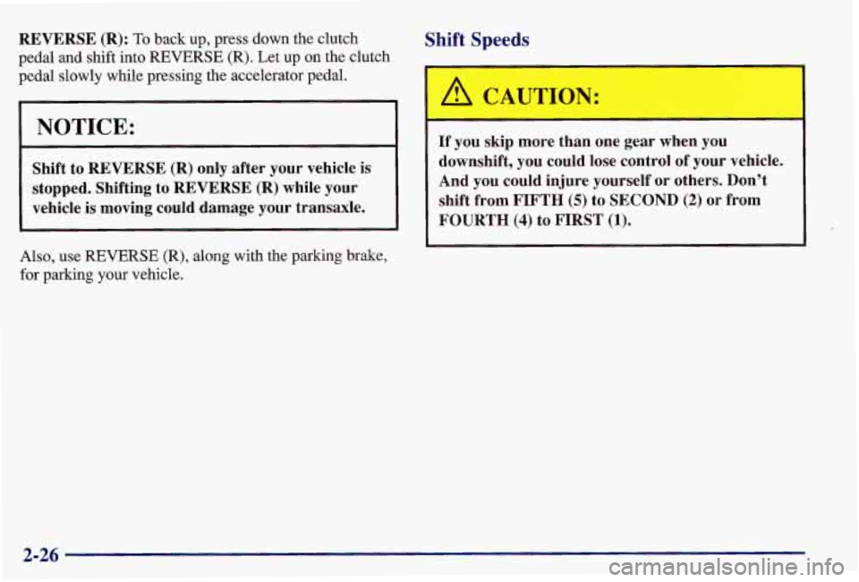 PONTIAC GRAND AM 1997  Owners Manual REVERSE  (R): To back up, press down the clutch 
pedal  and shift into  REVERSE  (R). Let up on the clutch 
pedal slowly while pressing the accelerator pedal. 
NOTICE: 
Shift  to  REVERSE  (R)  only  