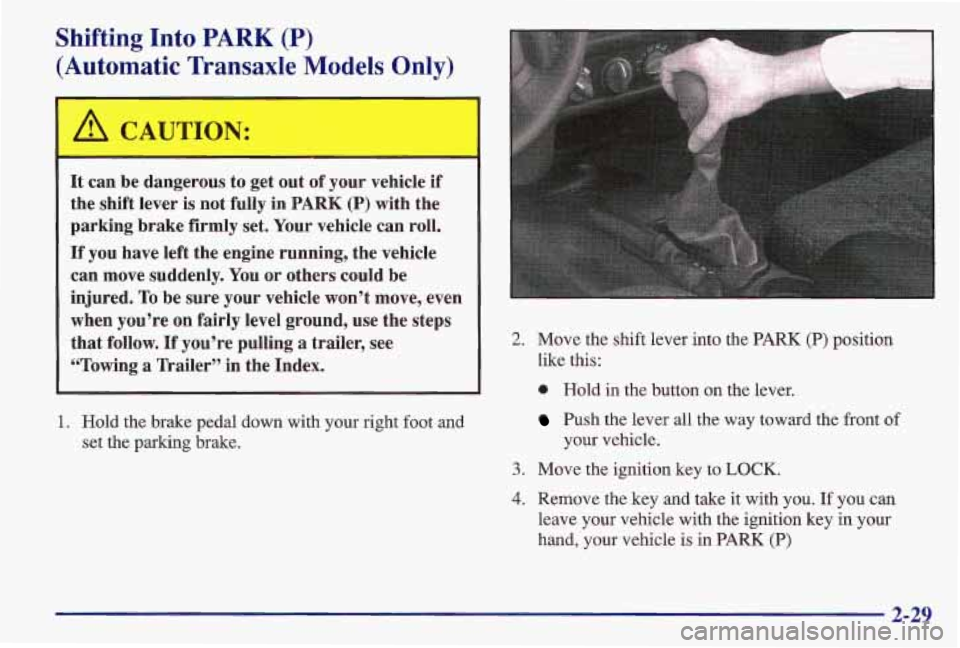 PONTIAC GRAND AM 1997  Owners Manual A CAUTION: 
- 
It can be dangerous  to  get out  of your  vehicle  if 
the  shift  lever  is  not  fully  in 
PARK (P) with  the 
parking  brake  firmly  set.  Your vehicle can roll. 
If  you  have  l