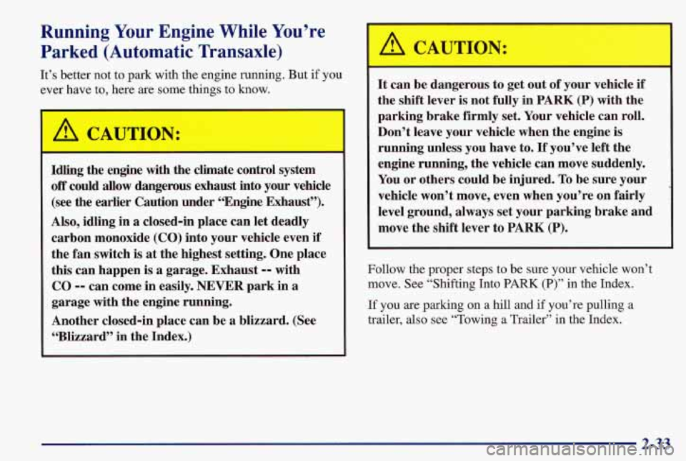 PONTIAC GRAND AM 1997  Owners Manual Running Your Engine While You’re 
Parked  (Automatic  Transaxle) 
It’s  better  not  to park with the engine  running. But if  you 
:ver  have to, here  are some  things 
to know. 
h 
A CAUTION: 
