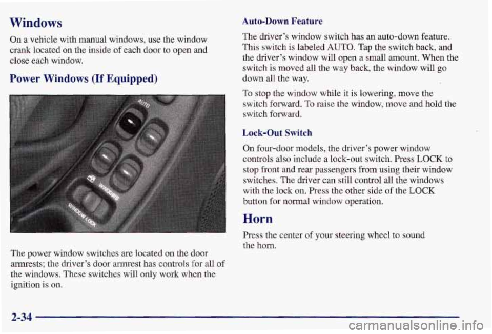 PONTIAC GRAND AM 1997  Owners Manual Windows 
On  a  vehicle  with  manual  windows,  use  the  window 
crank  located  on  the  inside  of each  door  to  open  and 
close  each window. 
Power  Windows (If Equipped) 
The power  window  