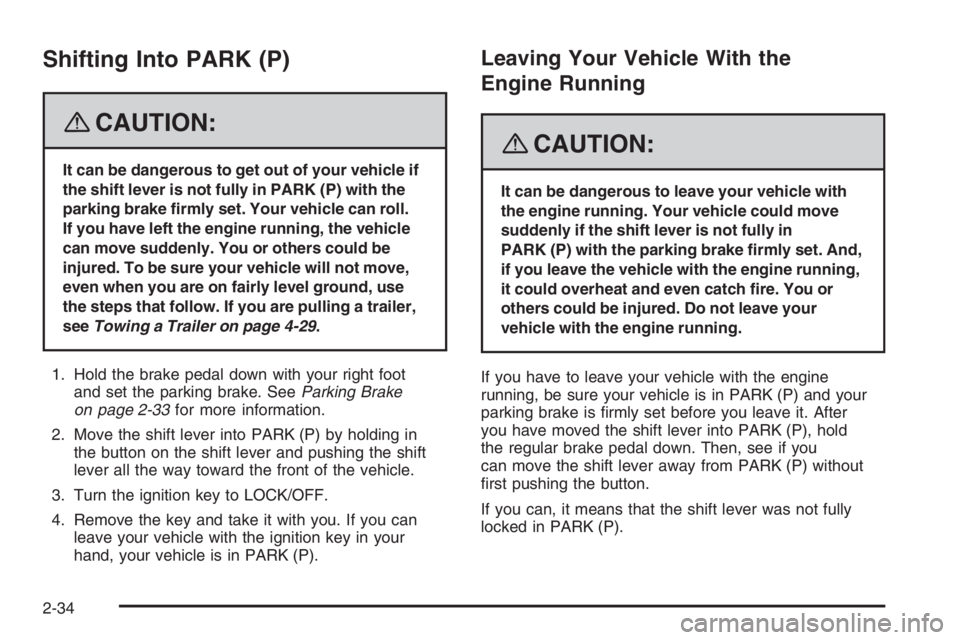 PONTIAC GRAND PRIX 2008  Owners Manual Shifting Into PARK (P)
{CAUTION:
It can be dangerous to get out of your vehicle if
the shift lever is not fully in PARK (P) with the
parking brake �rmly set. Your vehicle can roll.
If you have left th