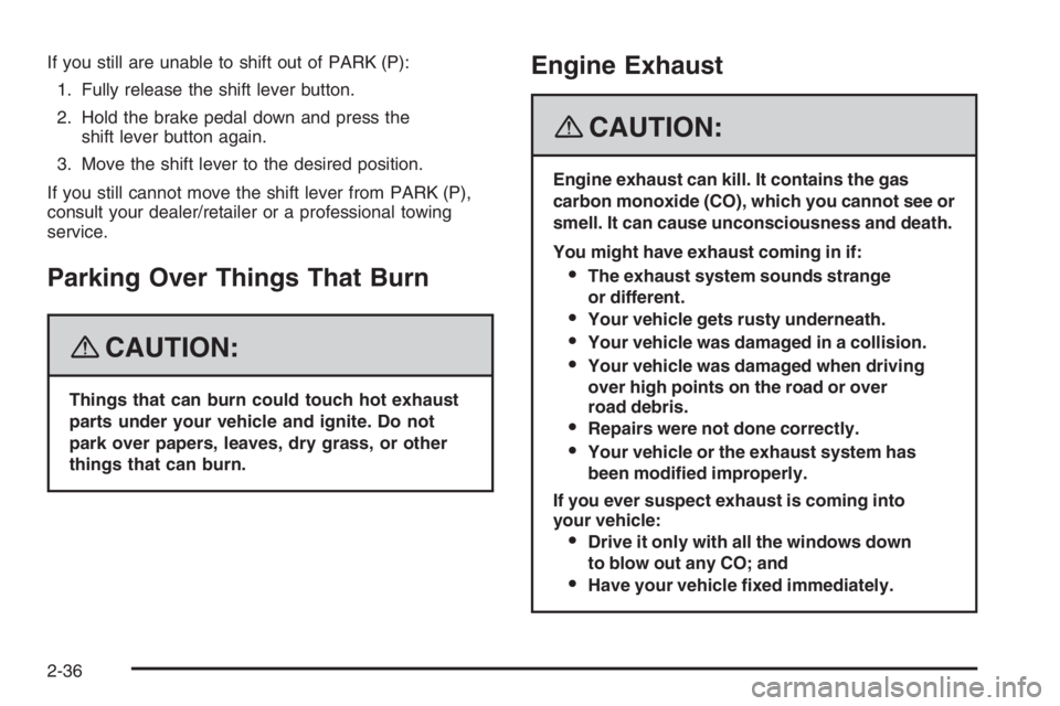 PONTIAC GRAND PRIX 2008  Owners Manual If you still are unable to shift out of PARK (P):
1. Fully release the shift lever button.
2. Hold the brake pedal down and press the
shift lever button again.
3. Move the shift lever to the desired p