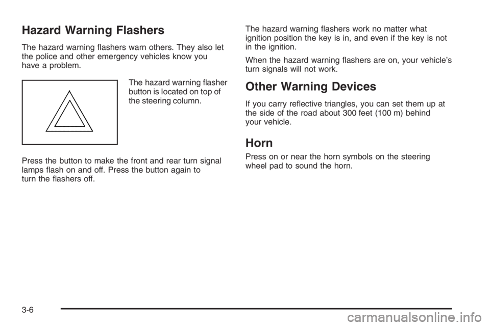 PONTIAC GRAND PRIX 2008  Owners Manual Hazard Warning Flashers
The hazard warning �ashers warn others. They also let
the police and other emergency vehicles know you
have a problem.
The hazard warning �asher
button is located on top of
the