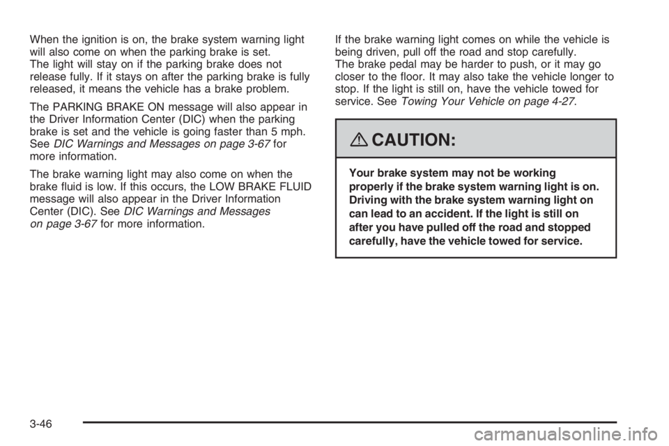 PONTIAC GRAND PRIX 2008  Owners Manual When the ignition is on, the brake system warning light
will also come on when the parking brake is set.
The light will stay on if the parking brake does not
release fully. If it stays on after the pa