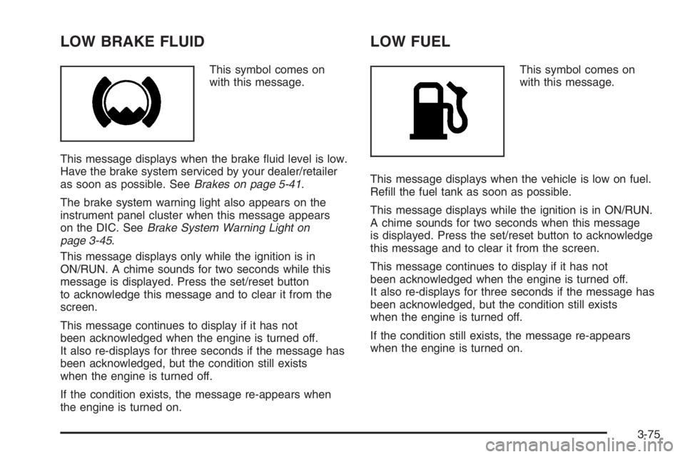 PONTIAC GRAND PRIX 2008  Owners Manual LOW BRAKE FLUID
This symbol comes on
with this message.
This message displays when the brake �uid level is low.
Have the brake system serviced by your dealer/retailer
as soon as possible. SeeBrakes on