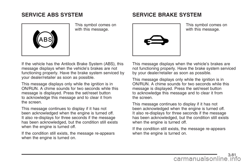 PONTIAC GRAND PRIX 2008  Owners Manual SERVICE ABS SYSTEM
This symbol comes on
with this message.
If the vehicle has the Antilock Brake System (ABS), this
message displays when the vehicle’s brakes are not
functioning properly. Have the 