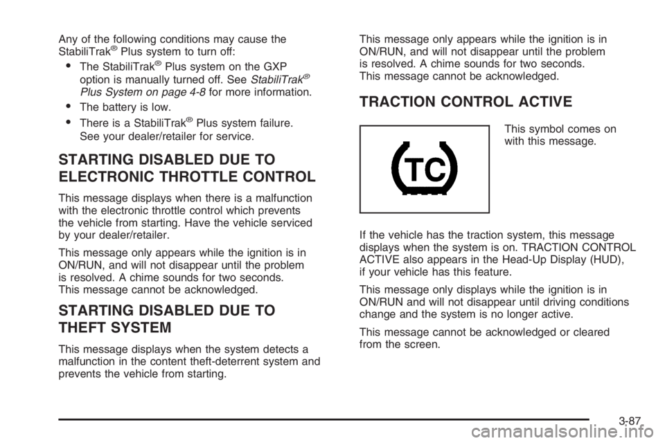 PONTIAC GRAND PRIX 2008  Owners Manual Any of the following conditions may cause the
StabiliTrak®Plus system to turn off:
The StabiliTrak®Plus system on the GXP
option is manually turned off. SeeStabiliTrak®
Plus System on page 4-8for 