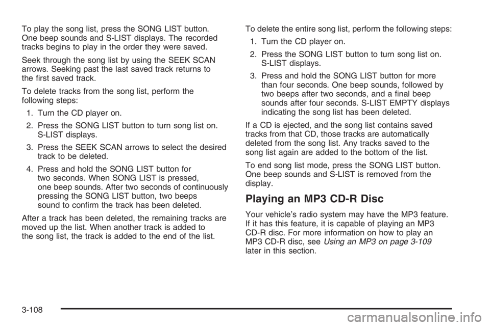 PONTIAC GRAND PRIX 2008  Owners Manual To play the song list, press the SONG LIST button.
One beep sounds and S-LIST displays. The recorded
tracks begins to play in the order they were saved.
Seek through the song list by using the SEEK SC