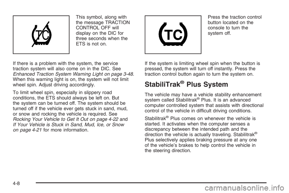 PONTIAC GRAND PRIX 2008  Owners Manual This symbol, along with
the message TRACTION
CONTROL OFF will
display on the DIC for
three seconds when the
ETS is not on.
If there is a problem with the system, the service
traction system will also 