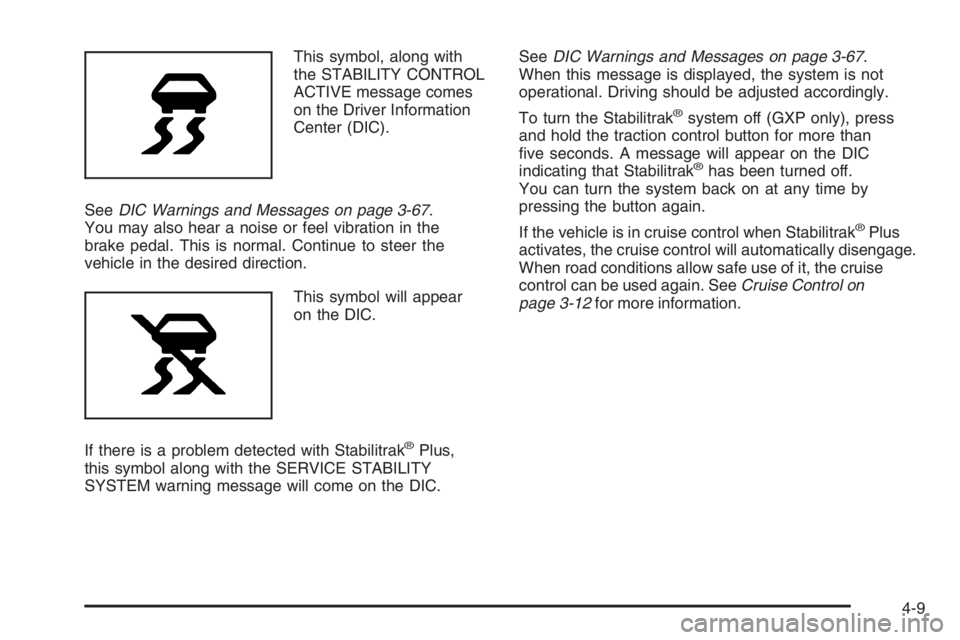 PONTIAC GRAND PRIX 2008  Owners Manual This symbol, along with
the STABILITY CONTROL
ACTIVE message comes
on the Driver Information
Center (DIC).
SeeDIC Warnings and Messages on page 3-67.
You may also hear a noise or feel vibration in the