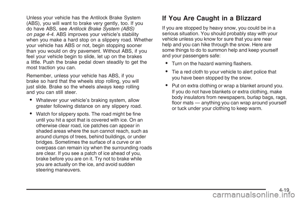PONTIAC GRAND PRIX 2008  Owners Manual Unless your vehicle has the Antilock Brake System
(ABS), you will want to brake very gently, too. If you
do have ABS, seeAntilock Brake System (ABS)
on page 4-4. ABS improves your vehicle’s stabilit