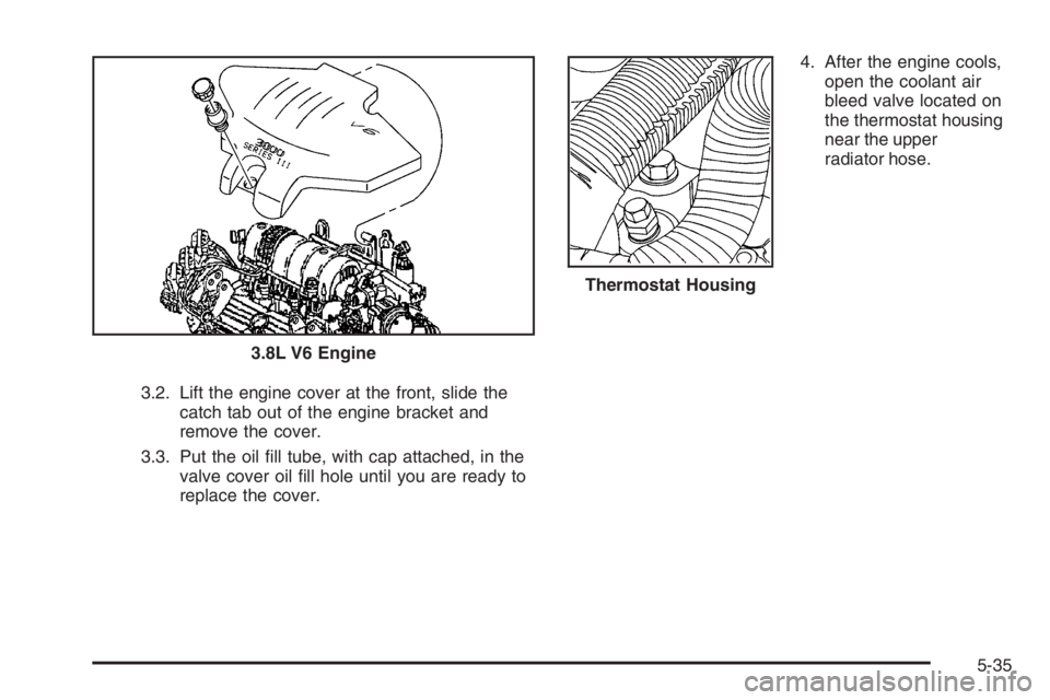 PONTIAC GRAND PRIX 2008  Owners Manual 3.2. Lift the engine cover at the front, slide the
catch tab out of the engine bracket and
remove the cover.
3.3. Put the oil �ll tube, with cap attached, in the
valve cover oil �ll hole until you are