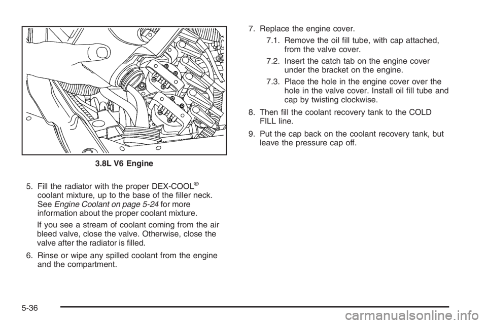 PONTIAC GRAND PRIX 2008  Owners Manual 5. Fill the radiator with the proper DEX-COOL®
coolant mixture, up to the base of the �ller neck.
SeeEngine Coolant on page 5-24for more
information about the proper coolant mixture.
If you see a str