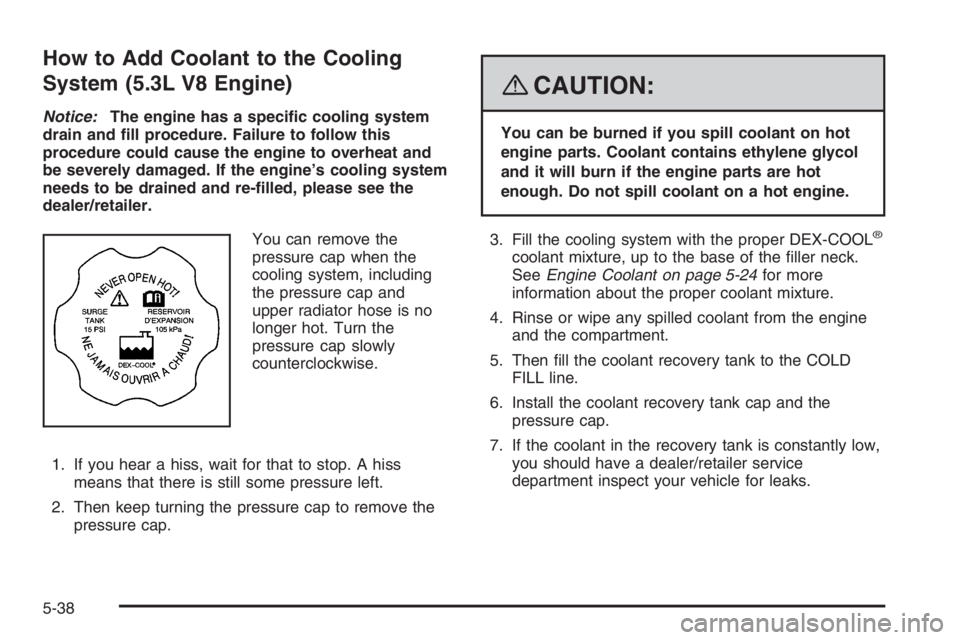 PONTIAC GRAND PRIX 2008  Owners Manual How to Add Coolant to the Cooling
System (5.3L V8 Engine)
Notice:The engine has a speci�c cooling system
drain and �ll procedure. Failure to follow this
procedure could cause the engine to overheat an