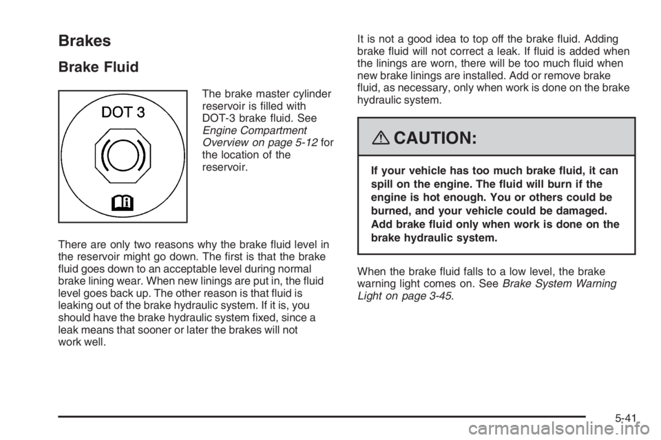PONTIAC GRAND PRIX 2008  Owners Manual Brakes
Brake Fluid
The brake master cylinder
reservoir is �lled with
DOT-3 brake �uid. See
Engine Compartment
Overview on page 5-12for
the location of the
reservoir.
There are only two reasons why the