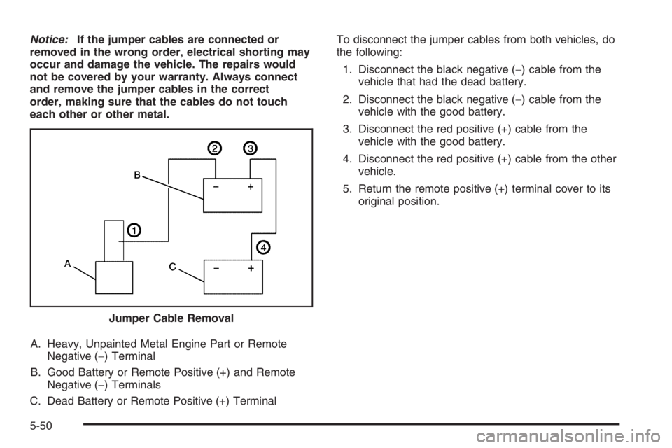 PONTIAC GRAND PRIX 2008  Owners Manual Notice:If the jumper cables are connected or
removed in the wrong order, electrical shorting may
occur and damage the vehicle. The repairs would
not be covered by your warranty. Always connect
and rem