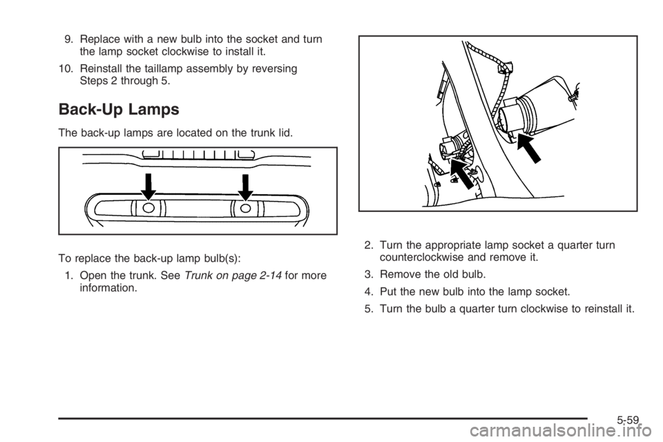 PONTIAC GRAND PRIX 2008  Owners Manual 9. Replace with a new bulb into the socket and turn
the lamp socket clockwise to install it.
10. Reinstall the taillamp assembly by reversing
Steps 2 through 5.
Back-Up Lamps
The back-up lamps are loc