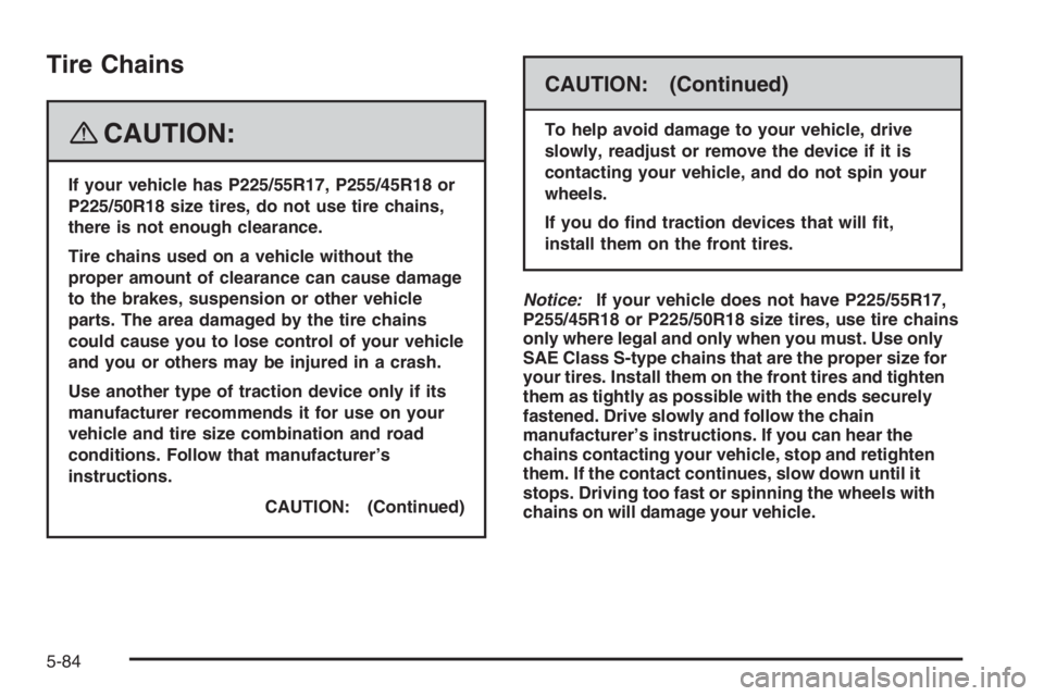 PONTIAC GRAND PRIX 2008 Owners Manual Tire Chains
{CAUTION:
If your vehicle has P225/55R17, P255/45R18 or
P225/50R18 size tires, do not use tire chains,
there is not enough clearance.
Tire chains used on a vehicle without the
proper amoun PONTIAC GRAND PRIX 2008 Owners Manual Tire Chains
{CAUTION:
If your vehicle has P225/55R17, P255/45R18 or
P225/50R18 size tires, do not use tire chains,
there is not enough clearance.
Tire chains used on a vehicle without the
proper amoun
