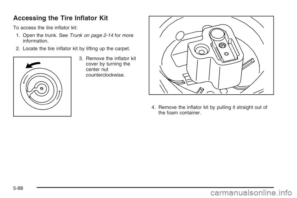 PONTIAC GRAND PRIX 2008  Owners Manual Accessing the Tire In�ator Kit
To access the tire in�ator kit:
1. Open the trunk. SeeTrunk on page 2-14for more
information.
2. Locate the tire in�ator kit by lifting up the carpet.
3. Remove the in�a