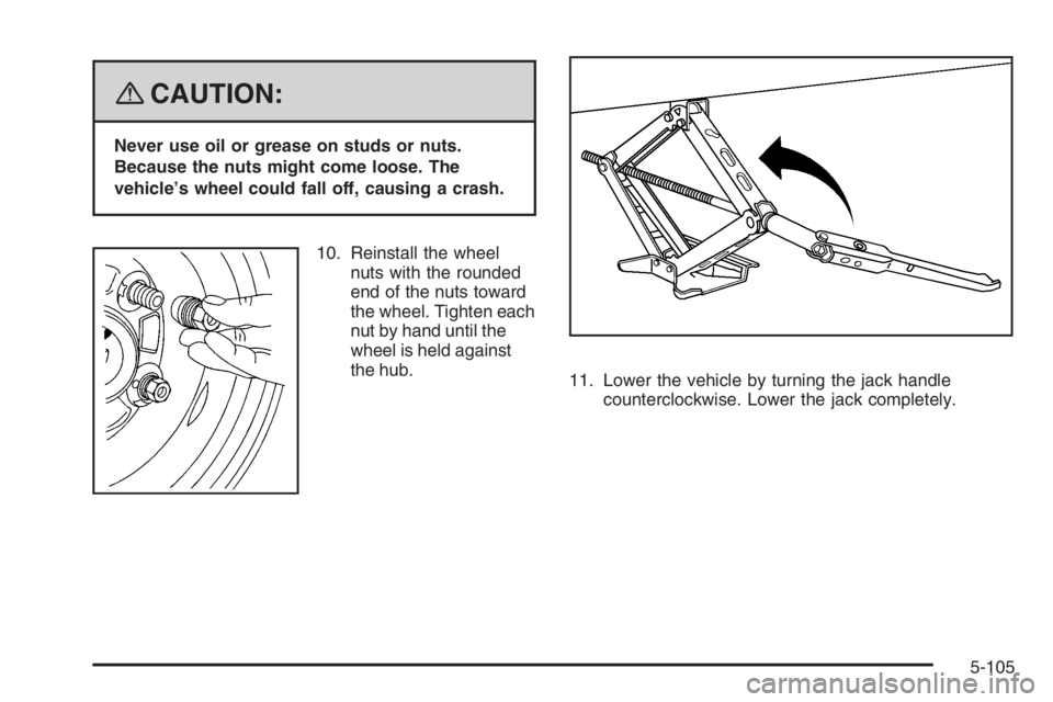 PONTIAC GRAND PRIX 2008  Owners Manual {CAUTION:
Never use oil or grease on studs or nuts.
Because the nuts might come loose. The
vehicle’s wheel could fall off, causing a crash.
10. Reinstall the wheel
nuts with the rounded
end of the n