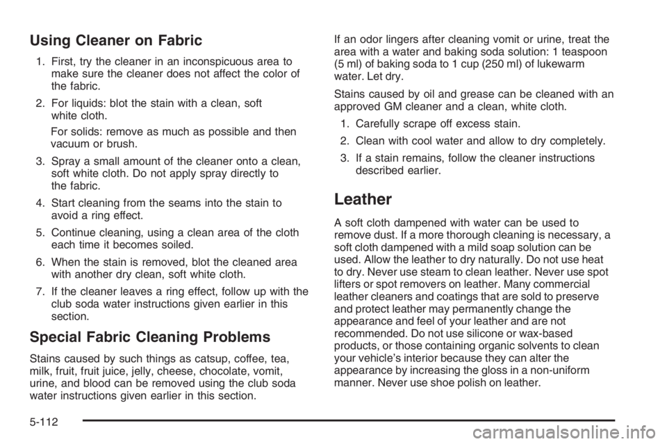 PONTIAC GRAND PRIX 2008  Owners Manual Using Cleaner on Fabric
1. First, try the cleaner in an inconspicuous area to
make sure the cleaner does not affect the color of
the fabric.
2. For liquids: blot the stain with a clean, soft
white clo