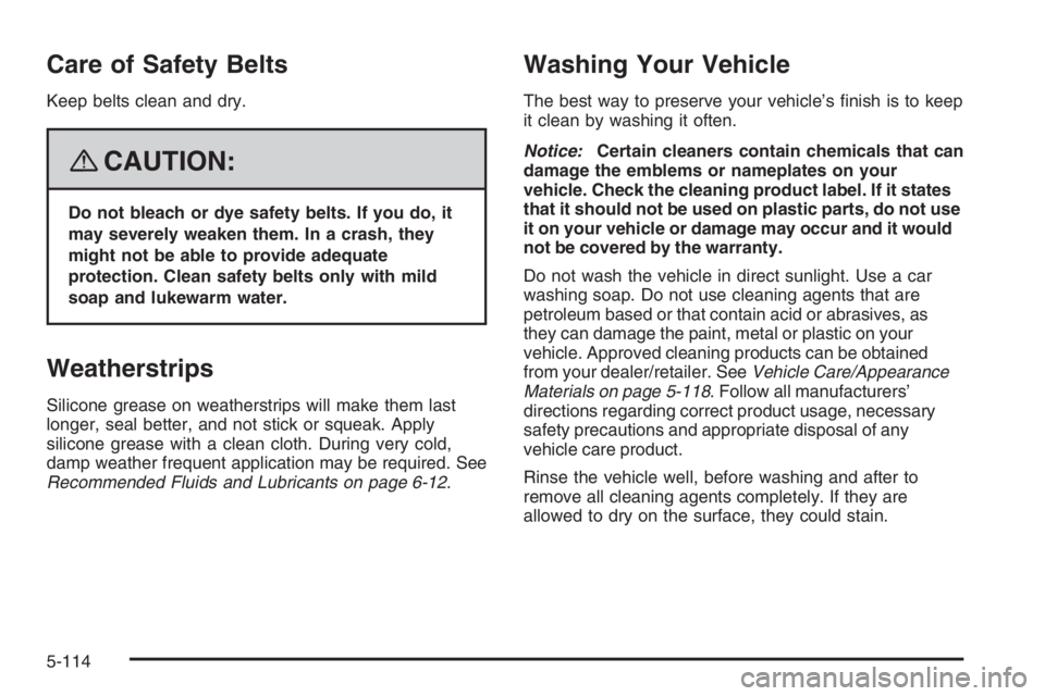 PONTIAC GRAND PRIX 2008  Owners Manual Care of Safety Belts
Keep belts clean and dry.
{CAUTION:
Do not bleach or dye safety belts. If you do, it
may severely weaken them. In a crash, they
might not be able to provide adequate
protection. C