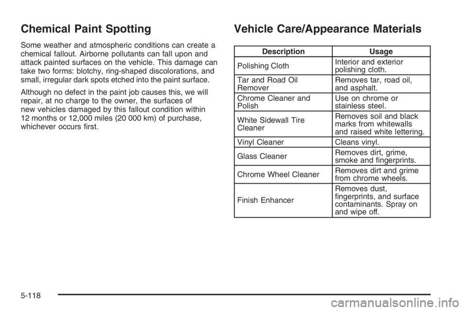 PONTIAC GRAND PRIX 2008  Owners Manual Chemical Paint Spotting
Some weather and atmospheric conditions can create a
chemical fallout. Airborne pollutants can fall upon and
attack painted surfaces on the vehicle. This damage can
take two fo