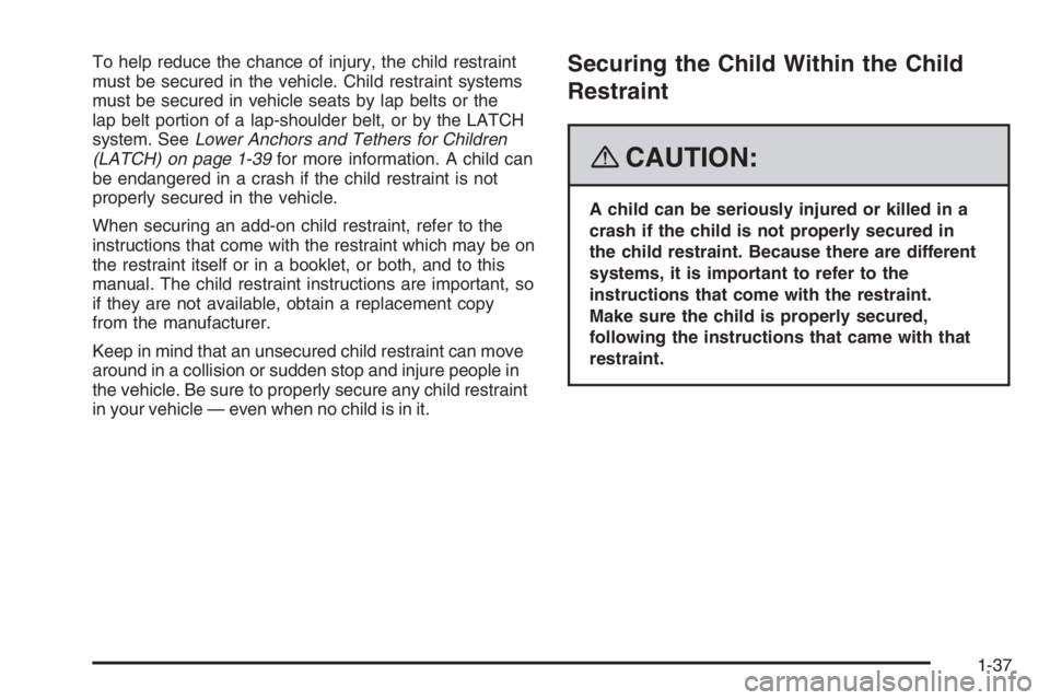 PONTIAC GRAND PRIX 2008  Owners Manual To help reduce the chance of injury, the child restraint
must be secured in the vehicle. Child restraint systems
must be secured in vehicle seats by lap belts or the
lap belt portion of a lap-shoulder