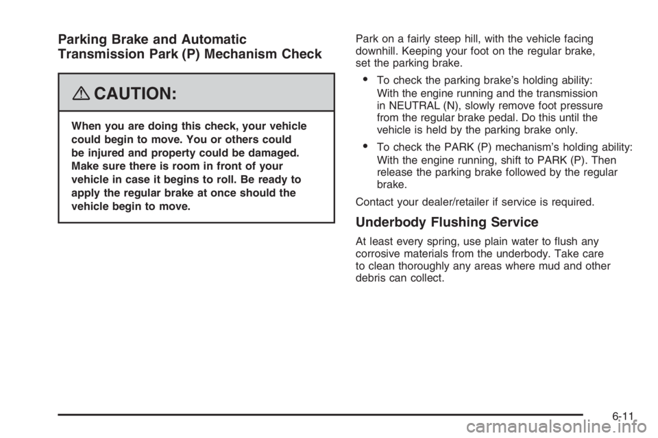 PONTIAC GRAND PRIX 2008  Owners Manual Parking Brake and Automatic
Transmission Park (P) Mechanism Check
{CAUTION:
When you are doing this check, your vehicle
could begin to move. You or others could
be injured and property could be damage