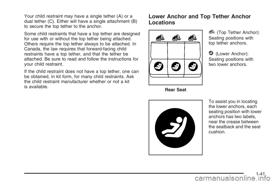 PONTIAC GRAND PRIX 2008  Owners Manual Your child restraint may have a single tether (A) or a
dual tether (C). Either will have a single attachment (B)
to secure the top tether to the anchor.
Some child restraints that have a top tether ar