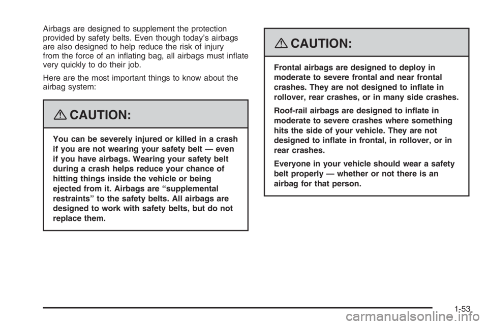 PONTIAC GRAND PRIX 2008  Owners Manual Airbags are designed to supplement the protection
provided by safety belts. Even though today’s airbags
are also designed to help reduce the risk of injury
from the force of an in�ating bag, all air