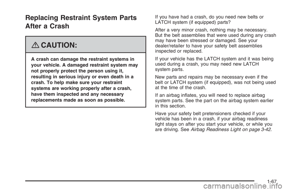 PONTIAC GRAND PRIX 2008  Owners Manual Replacing Restraint System Parts
After a Crash
{CAUTION:
A crash can damage the restraint systems in
your vehicle. A damaged restraint system may
not properly protect the person using it,
resulting in