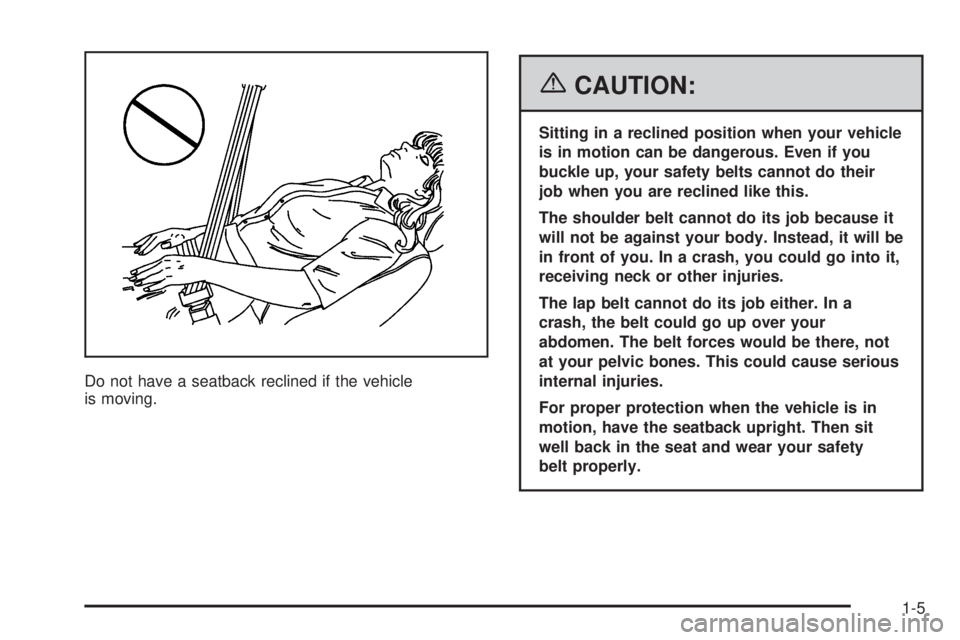 PONTIAC GRAND PRIX 2006  Owners Manual Do not have a seatback reclined if the vehicle
is moving.
{CAUTION:
Sitting in a reclined position when your vehicle
is in motion can be dangerous. Even if you
buckle up, your safety belts cannot do t
