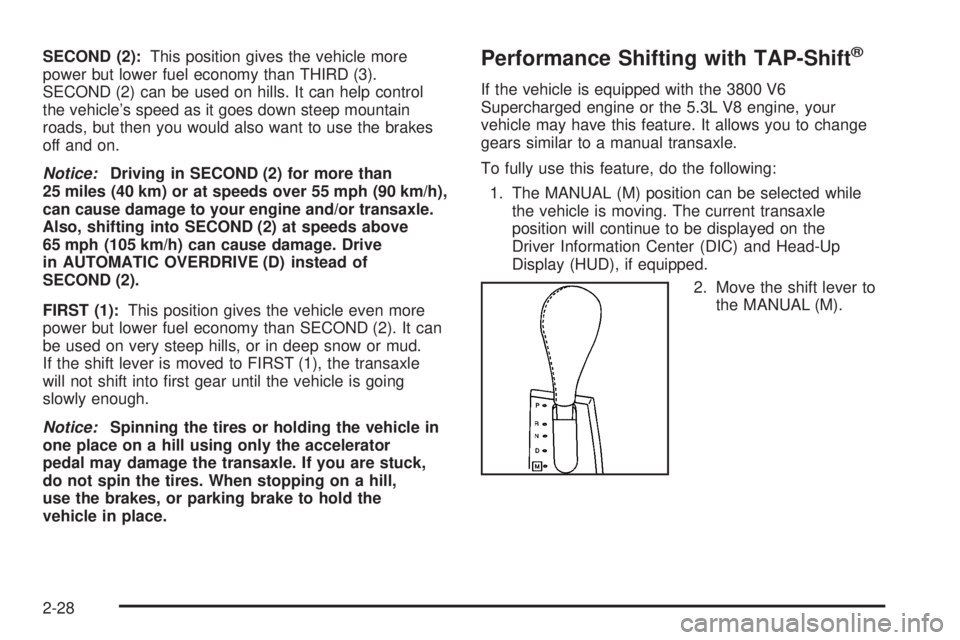 PONTIAC GRAND PRIX 2006  Owners Manual SECOND (2):This position gives the vehicle more
power but lower fuel economy than THIRD (3).
SECOND (2) can be used on hills. It can help control
the vehicle’s speed as it goes down steep mountain
r
