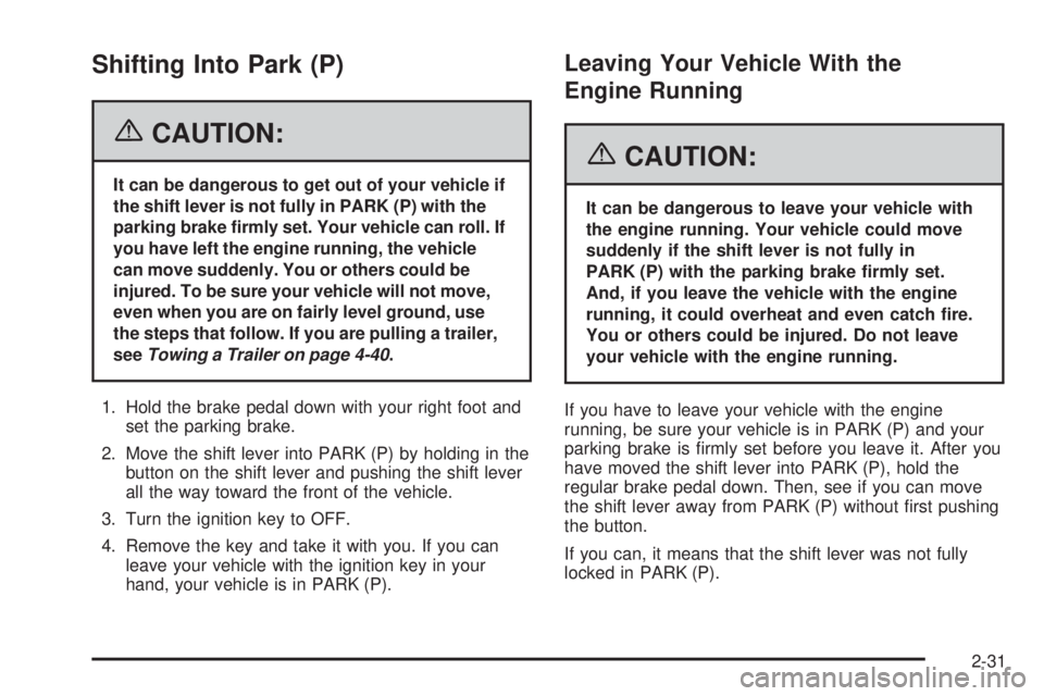 PONTIAC GRAND PRIX 2006  Owners Manual Shifting Into Park (P)
{CAUTION:
It can be dangerous to get out of your vehicle if
the shift lever is not fully in PARK (P) with the
parking brake �rmly set. Your vehicle can roll. If
you have left th