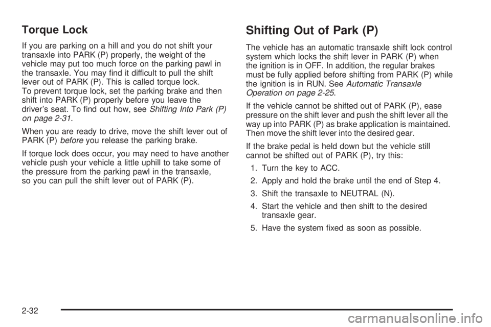 PONTIAC GRAND PRIX 2006  Owners Manual Torque Lock
If you are parking on a hill and you do not shift your
transaxle into PARK (P) properly, the weight of the
vehicle may put too much force on the parking pawl in
the transaxle. You may �nd 