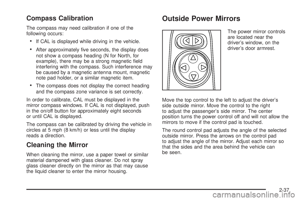 PONTIAC GRAND PRIX 2006  Owners Manual Compass Calibration
The compass may need calibration if one of the
following occurs:
If CAL is displayed while driving in the vehicle.
After approximately �ve seconds, the display does
not show a co