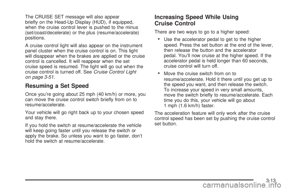 PONTIAC GRAND PRIX 2006  Owners Manual The CRUISE SET message will also appear
brie�y on the Head-Up Display (HUD), if equipped,
when the cruise control lever is pushed to the minus
(set/coast/decelerate) or the plus (resume/accelerate)
po