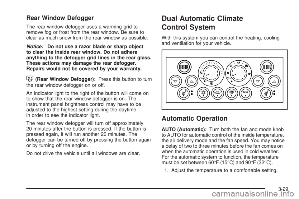 PONTIAC GRAND PRIX 2006  Owners Manual Rear Window Defogger
The rear window defogger uses a warming grid to
remove fog or frost from the rear window. Be sure to
clear as much snow from the rear window as possible.
Notice:Do not use a razor