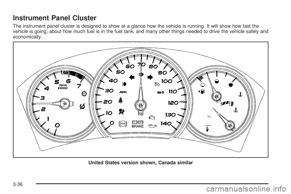 PONTIAC GRAND PRIX 2006  Owners Manual Instrument Panel Cluster
The instrument panel cluster is designed to show at a glance how the vehicle is running. It will show how fast the
vehicle is going, about how much fuel is in the fuel tank, a